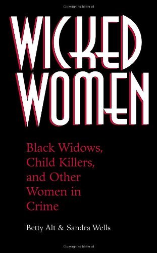 Beispielbild fr Wicked Women : Black Widows, Child Killers, and Other Women in Crime zum Verkauf von Better World Books