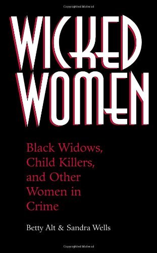 Stock image for Wicked Women : Black Widows, Child Killers, and Other Women in Crime for sale by Better World Books