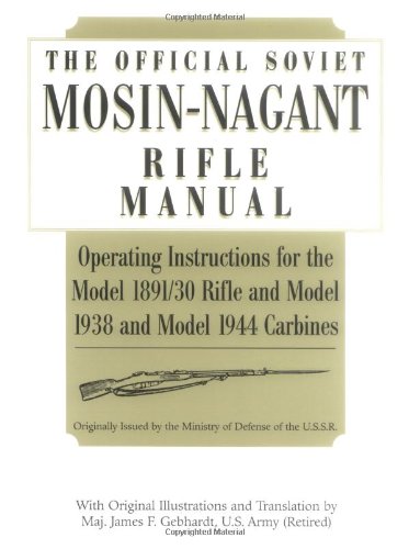 The Official Soviet Mosin-Nagant Rifle Manual: Operating Instructions for the Model 1891/30 Rifle...