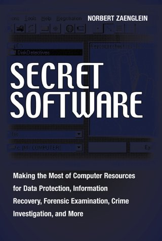 Stock image for Secret Software: Making The Most Of Computer Resources For Data Protection, Information Recovery, Forensic Examination, Crime Investgation And More for sale by Wonder Book