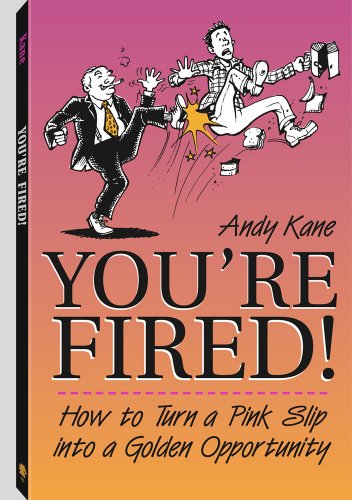 Imagen de archivo de You're Fired!: How To Turn A Pink Slip Into A Golden Opportunity a la venta por Dream Books Co.