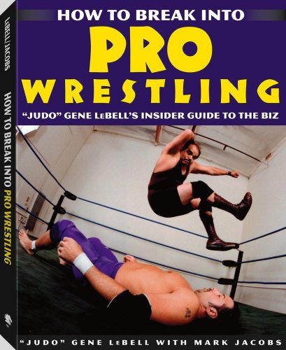9781581603927: How to Break into Pro Wrestling: Judo Gene Lebell's Insider Guide to the Biz