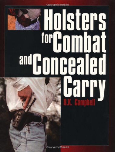 Holsters for Combat and Concealed Carry (9781581604375) by R. K. Campbell