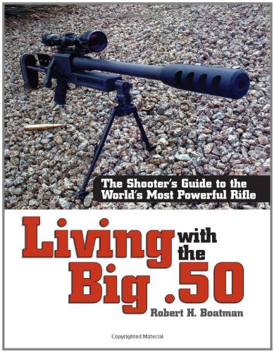 Living with the Big .50, the Shooter's Guide to the World's Most Powerful Rifle