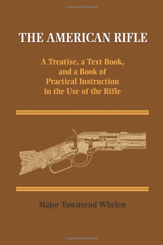Stock image for The American Rifle: A Treatise, a Text Book, and a Book of Practical Information in the Use of the Rifle for sale by Nelsons Books