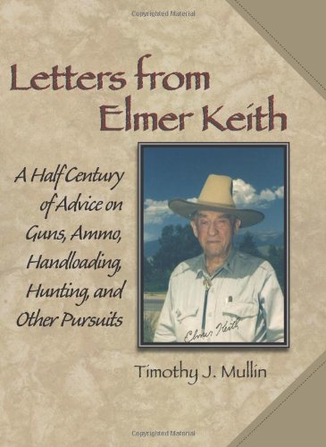 Beispielbild fr Letters from Elmer Keith: A Half Century of Advice on Guns, Ammo, Handloading, Hunting, and Other Pursuits zum Verkauf von Wizard Books