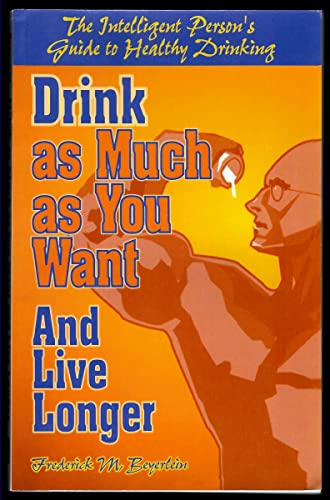 Imagen de archivo de Drink as Much as You Want and Live Longer: The Intelligent Person's Guide to Healthy Drinking a la venta por ThriftBooks-Dallas