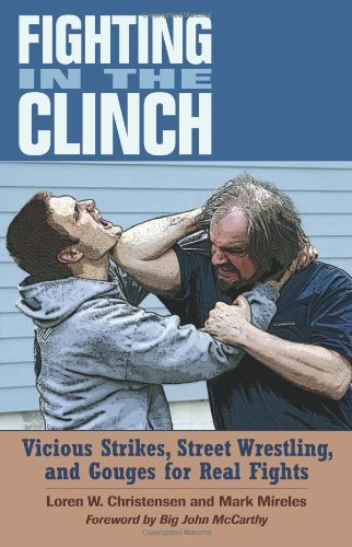 Fighting in the Clinch: Vicious Strikes, Street Wrestling, and Gouges for Real Fights (9781581606935) by Christensen, Loren W.; Mireles, Mark