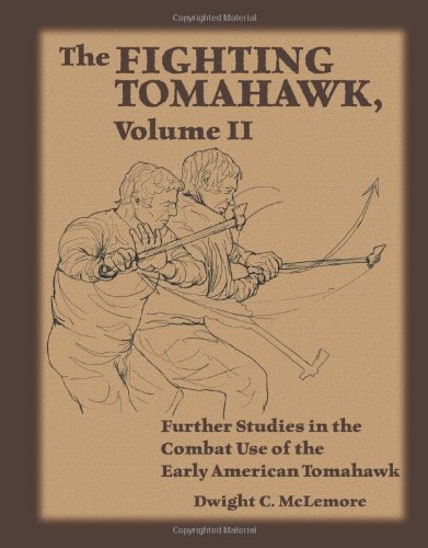 

The Fighting Tomahawk, Volume II: Further Studies in the Combat Use of the Early American Tomahawk