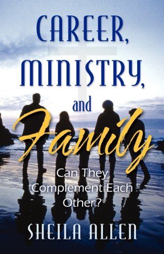 Career, Ministry, and Family: Can They Complement Each Other? (9781581692921) by Allen, Sheila