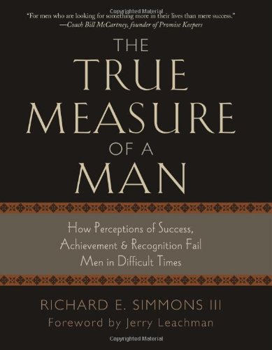 Stock image for The True Measure of a Man: How Perceptions of Success, Achievement, & Recognition Fail Men in Difficult Times for sale by ThriftBooks-Phoenix