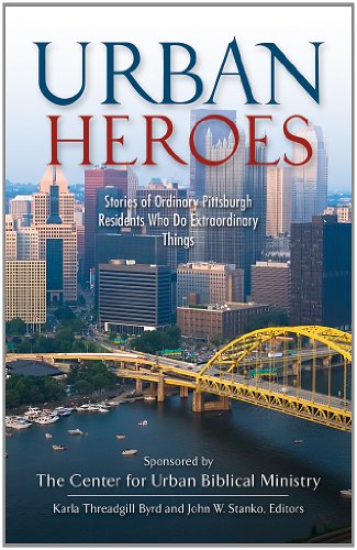 Urban Heroes, Stories of Ordinary Pittsburgh Residents Who Do Extraordinary Things (9781581693614) by The Center For Urban Biblical Ministry; Karla Threadgill Byrd And John W. Stanko; Editors