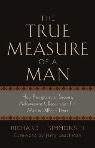 Imagen de archivo de The True Measure of a Man: How Perceptions of Success, Achievement & Recognition Fail Men in Difficult Times a la venta por HPB-Red