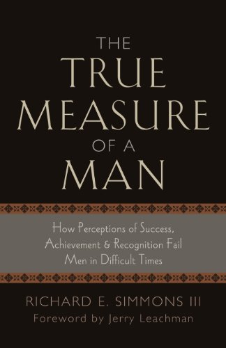 Imagen de archivo de The True Measure of a Man: How Perceptions of Success, Achievement & Recognition Fail Men in Difficult Times a la venta por Bookmans