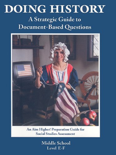 Stock image for Doing History: A Strategic Guide to Document-Based Questions (An Aim Higher Preparation Guide for Social Studies Assessment) Middle School, Level E-f for sale by Ergodebooks
