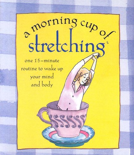 A Morning Cup of Stretching: One 15-minute Routine to Wake Up Your Mind and Body (9781581732283) by Trechsel, Jane Goad