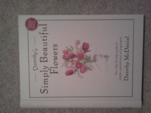 Imagen de archivo de Dorothy's Simply Beautiful Flowers a la venta por BookHolders