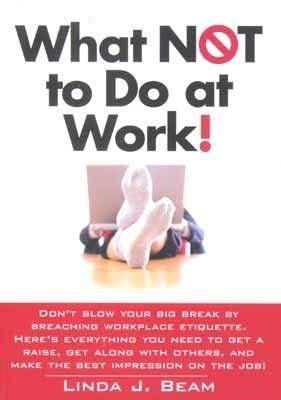 Imagen de archivo de What Not to Do at Work! (Don't Blow Your Big Break By Breaching Workplace Etiquette.) a la venta por Wonder Book