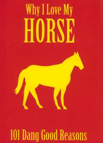 Imagen de archivo de Why I Love My Horse: 101 Dang Good Reasons Why a la venta por BargainBookStores