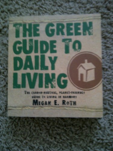 Beispielbild fr The Green Guide to Daily Living: The Carbon-Neutral, Planet Friendly Guide to Living in Harmony zum Verkauf von Wonder Book