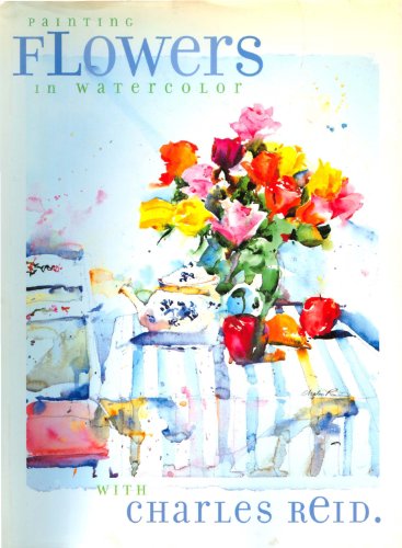 Imagen de archivo de Painting Flowers in Watercolor with Charles Reid a la venta por Goodwill Industries