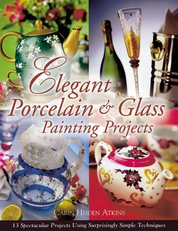 Stock image for Elegant Porcelain and Glass Painting Projects. 13 Spectacular Projects Using Surprisingly Simple Techniques for sale by The London Bookworm