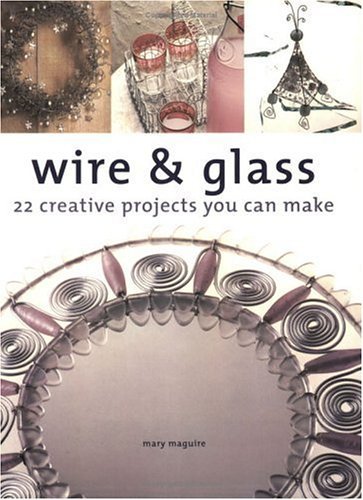 Imagen de archivo de Wire & Glass: 22 Creative Projects You Can Make a la venta por Wonder Book