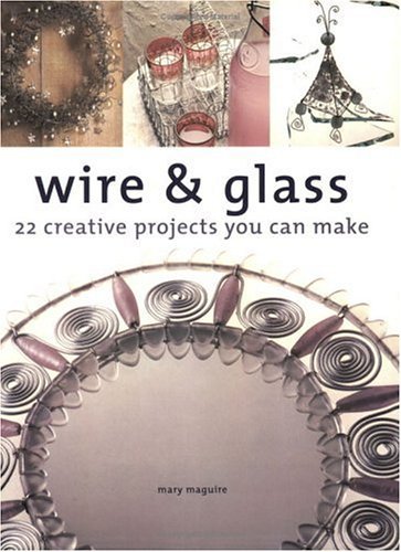 Stock image for Wire & Glass: 22 Creative Projects You Can Make for sale by Wonder Book