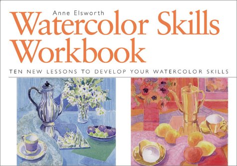 9781581802030: Watercolor Skills Workbook: Develop Your Artistic Skills in Ten Easy Lessons