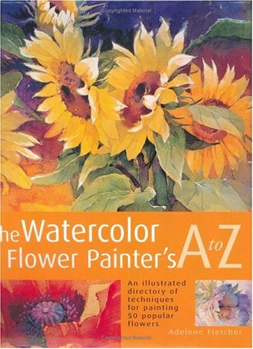 Beispielbild fr The Watercolor Flower Painter's A to Z: An Illustrated Directory of Techniques for Painting 50 Popular Flowers zum Verkauf von HPB-Ruby