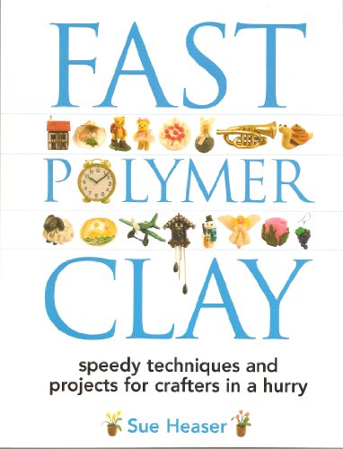 9781581804508: Fast Polymer Clay: Speedy Techniques and Projects for Crafters in a Hurry