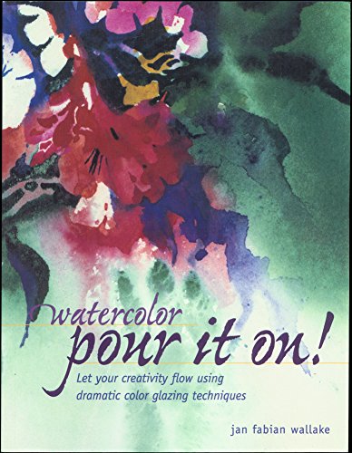 Imagen de archivo de Watercolor: Pour It On! : Let Your Creativity Flow Using Dramatic Color Glazing Techniques a la venta por Jenson Books Inc
