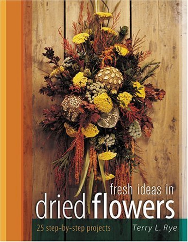 9781581805697: Fresh Ideas in Dried Flowers: 25 Step-by-step Projects