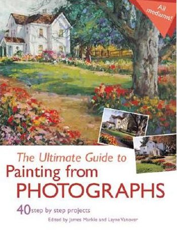 Imagen de archivo de The Ultimate Guide to Painting From Photographs a la venta por HPB-Ruby