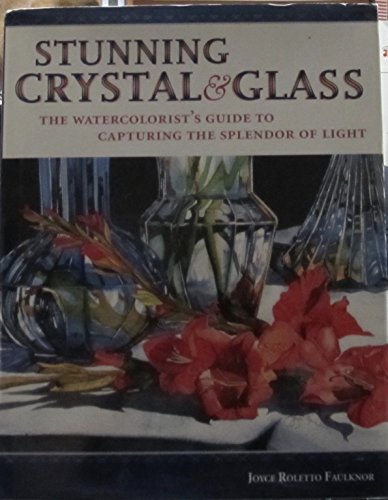 9781581807530: Stunning Crystal & Glass: The Watercolorist's Guide to Capturing the Splendor of Light