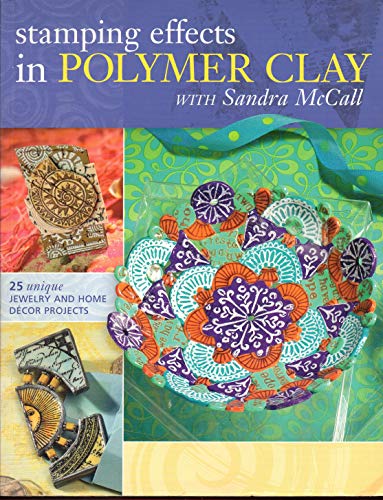 Stamping Effects in Polymer Clay with Sandra McCall: Includes 25 Unique Jewelry and Home Decor Pr...
