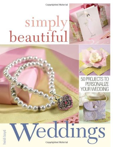 Beispielbild fr Simply Beautiful Weddings: 50 Projects to Personalize Your Wedding zum Verkauf von Wonder Book