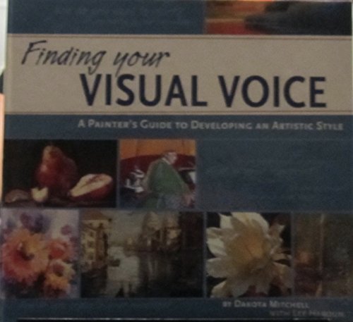 9781581808070: Finding Your Visual Voice: A Painter's Guide to Developing an Artistic Style