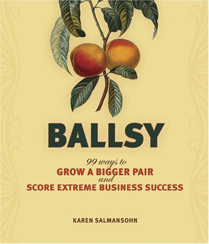 Stock image for Ballsy: 99 Ways to Grow a Bigger Pair and Score Extreme Business Success for sale by SecondSale
