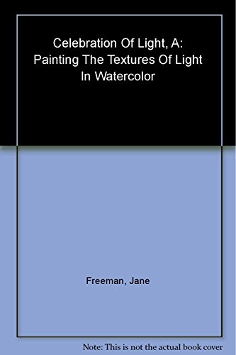 Imagen de archivo de A Celebration of Light: Painting the Textures of Light in Watercolor a la venta por SecondSale