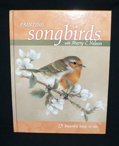 Stock image for Painting Songbirds with Sherry C. Nelson for sale by Books of the Smoky Mountains