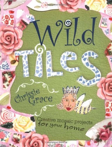 9781581809084: Wild Tiles: Creative Mosaic Projects for Your Home