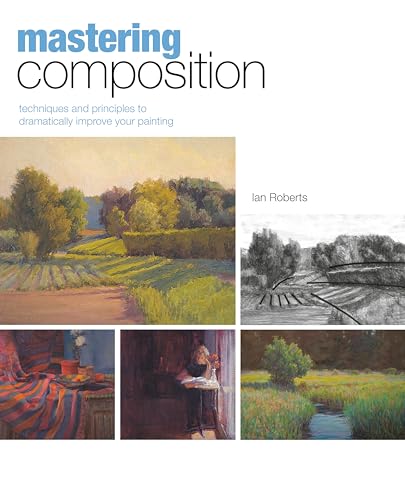 Beispielbild fr Mastering Composition: Techniques and Principles to Dramatically Improve Your Painting zum Verkauf von BooksRun