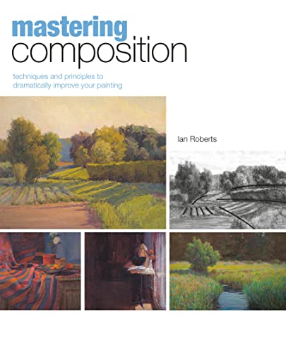 9781581809244: Mastering Composition: Techniques and Principles to Dramatically Improve Your Painting
