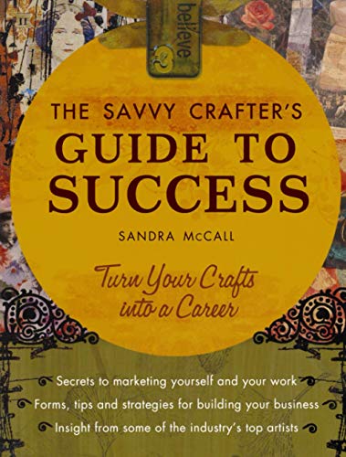 Imagen de archivo de Savvy Crafter's Guide to Success : Turn Your Crafts into a Career a la venta por Better World Books