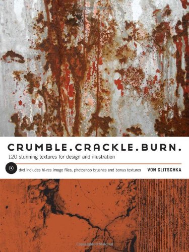 9781581809589: Crumble, Crackle, Burn: 120 Stunning Textures for Design and Illustration: 60 Stunning Textures for Design and Illustration