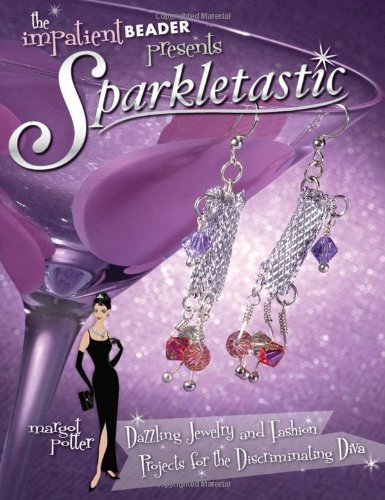 Imagen de archivo de The Impatient Beader Presents - Sparkletastic : Dazzling Jewelry and Fashion Projects for the Discriminating Diva a la venta por Better World Books