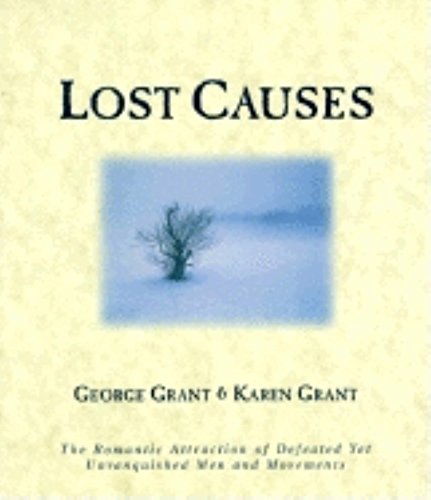 Lost Causes: The Romantic Attraction of Defeated Yet Unvanquished Men & Movements (9781581820164) by Grant, George; Grant, Karen
