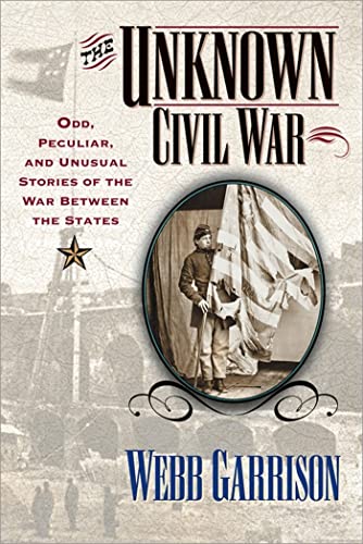 Stock image for THE UNKNOWN CIVIL WAR : Odd, Peculiar, and Unusual Stories of the War Between the States for sale by Gibbs Books
