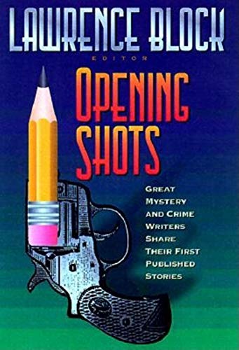 Opening Shots: Great Mystery and Crime Writers Share Their First Published Stories (9781581821253) by Block, Lawrence